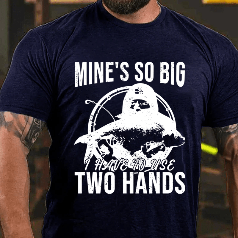 Maturelion Mine's So Big I Have To Use Two Hands Cotton T-Shirt