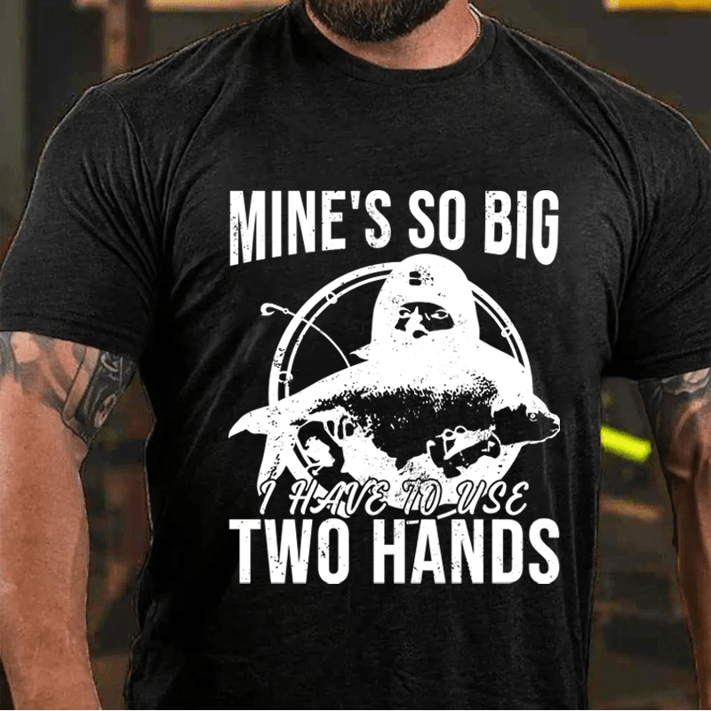 Maturelion Mine's So Big I Have To Use Two Hands Cotton T-Shirt