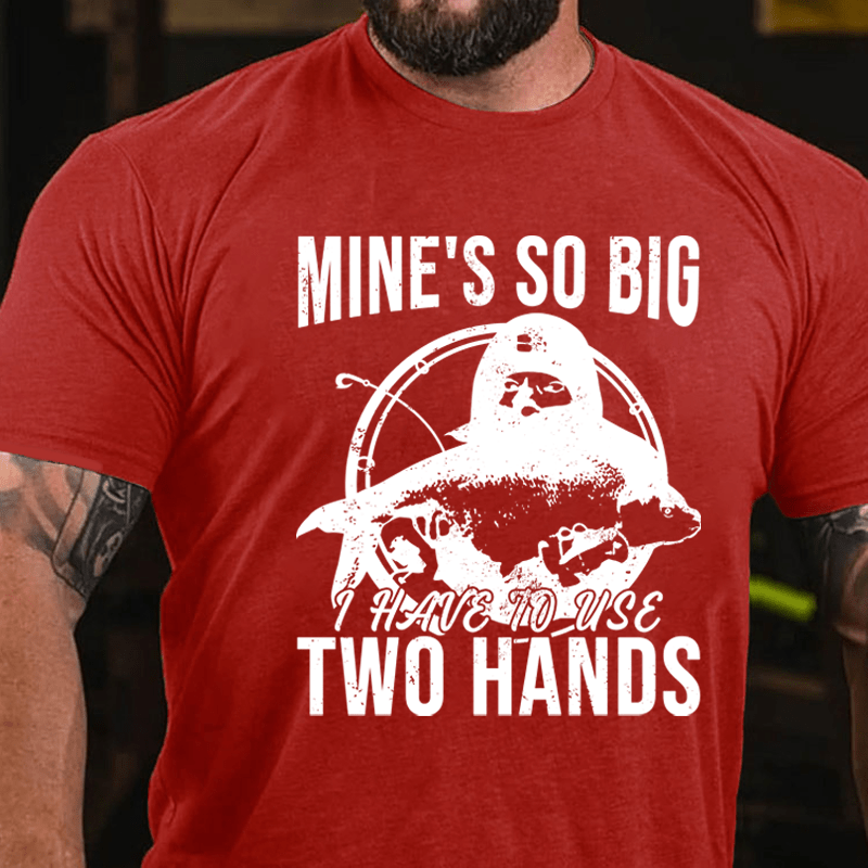 Maturelion Mine's So Big I Have To Use Two Hands Cotton T-Shirt