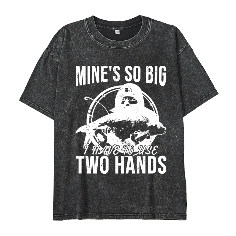 Maturelion Mine's So Big I Have To Use Two Hands DTG Printing Washed  Cotton T-shirt