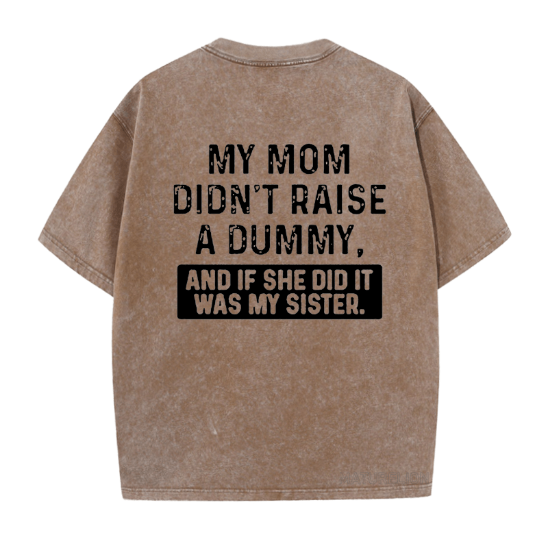 Maturelion My Mom Didn't Raise A Dummy, And If She Did It Was My Sister DTG Printing Washed  Cotton  T-shirt