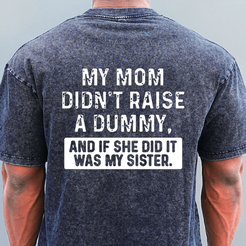 Maturelion My Mom Didn't Raise A Dummy, And If She Did It Was My Sister DTG Printing Washed  Cotton  T-shirt