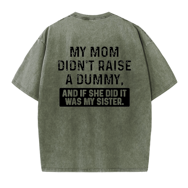 Maturelion My Mom Didn't Raise A Dummy, And If She Did It Was My Sister DTG Printing Washed  Cotton  T-shirt