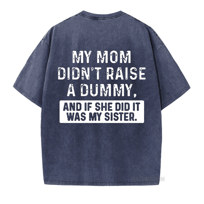 Maturelion My Mom Didn't Raise A Dummy, And If She Did It Was My Sister DTG Printing Washed  Cotton  T-shirt