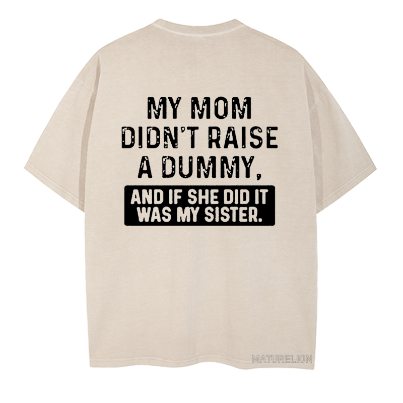 Maturelion My Mom Didn't Raise A Dummy, And If She Did It Was My Sister DTG Printing Washed  Cotton  T-shirt