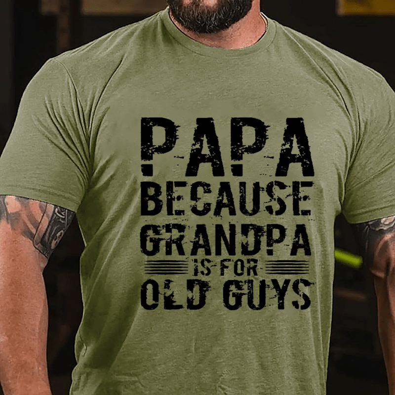 Papa Because Grandpa Is For Old Guys Cotton T-shirt