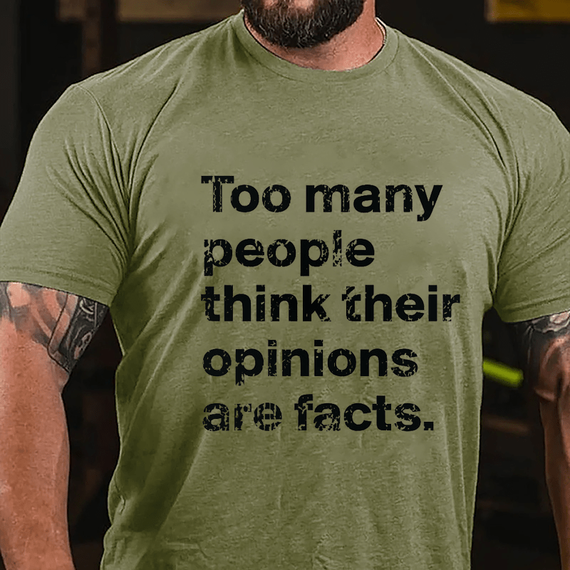 Too Many People Think Their Opinions Are Facts Cotton T-shirt