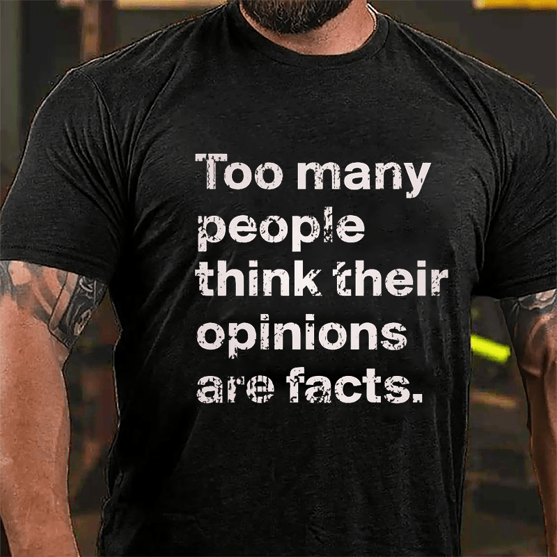 Too Many People Think Their Opinions Are Facts Cotton T-shirt