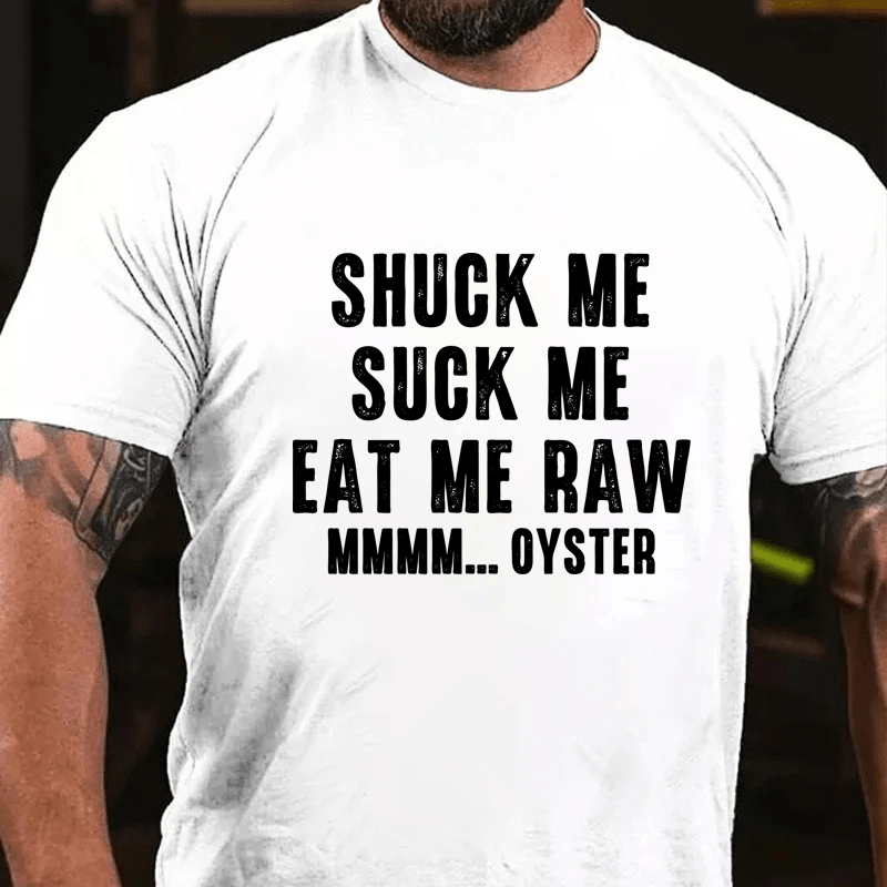 Maturelion Shuck Me Suck Me Eat Me Raw Mmmm... Oyster Cotton T-Shirt