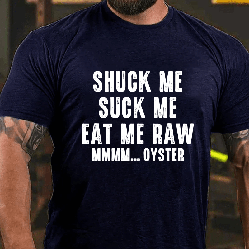 Maturelion Shuck Me Suck Me Eat Me Raw Mmmm... Oyster Cotton T-Shirt