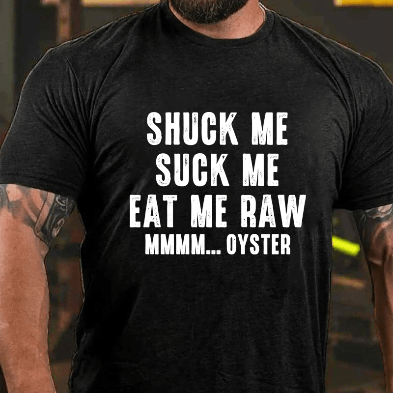 Maturelion Shuck Me Suck Me Eat Me Raw Mmmm... Oyster Cotton T-Shirt