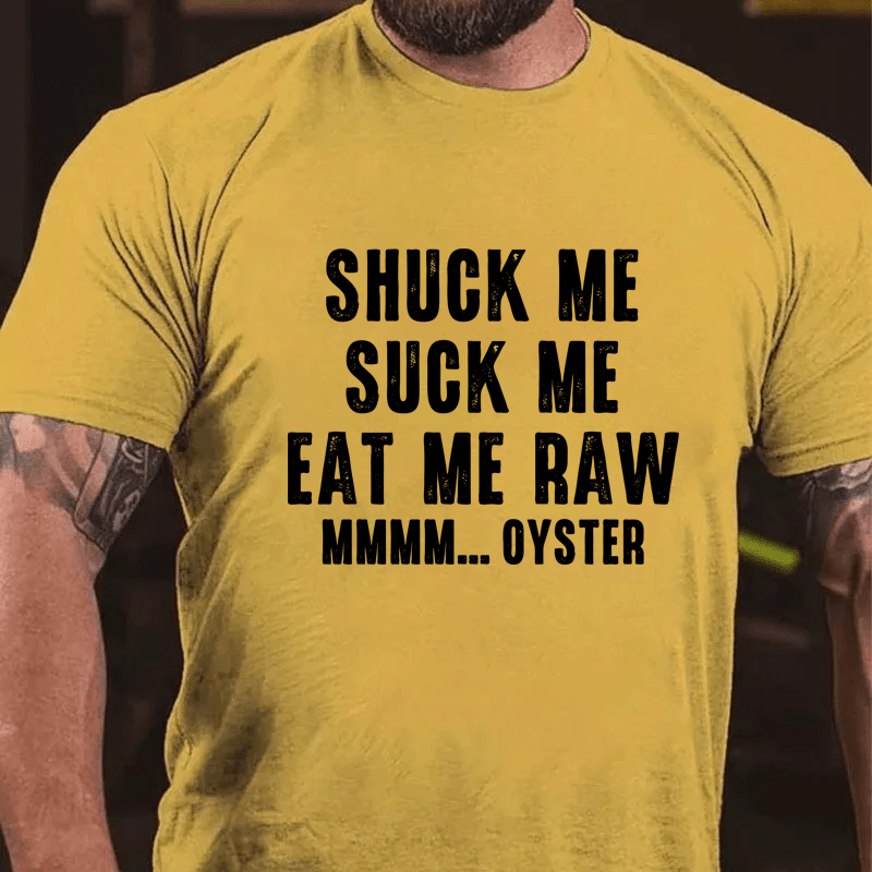 Maturelion Shuck Me Suck Me Eat Me Raw Mmmm... Oyster Cotton T-Shirt