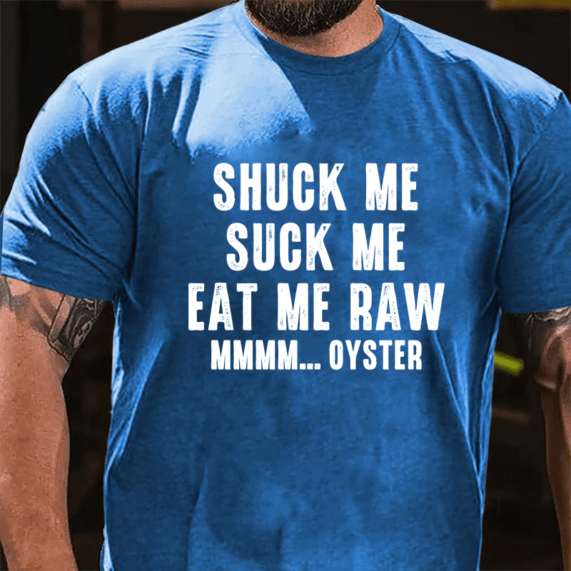 Maturelion Shuck Me Suck Me Eat Me Raw Mmmm... Oyster Cotton T-Shirt