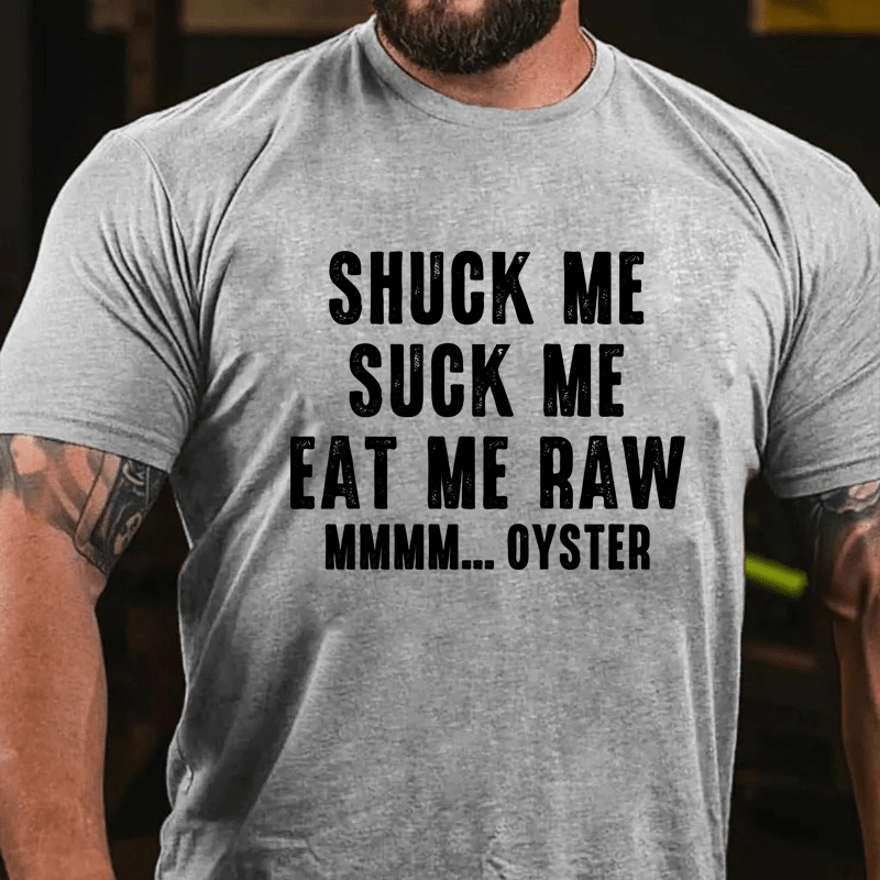 Maturelion Shuck Me Suck Me Eat Me Raw Mmmm... Oyster Cotton T-Shirt