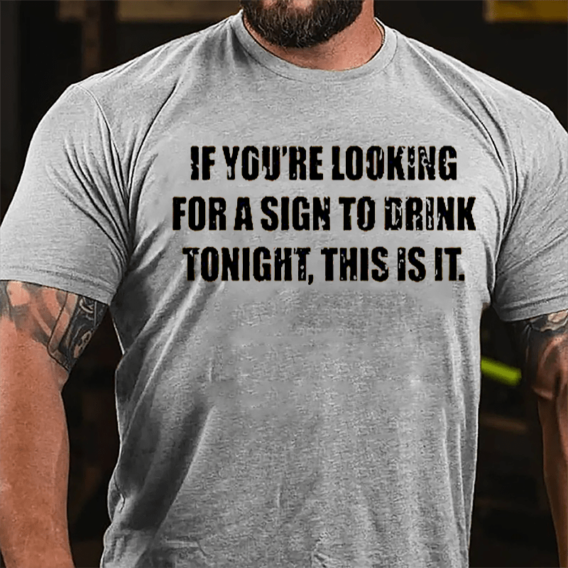 If You're Looking For A Sign To Drink Tonight This Is It Cotton T-shirt