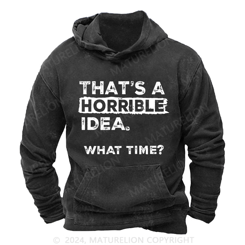 Maturelion That Is A Horrible Idea What Time? Sarcastic Humor DTG Printing Washed Hoodie