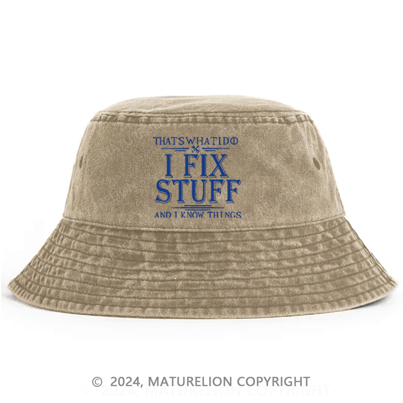 Maturelion That's What I Do I Fix Stuff And I Know Things Bucket Hat