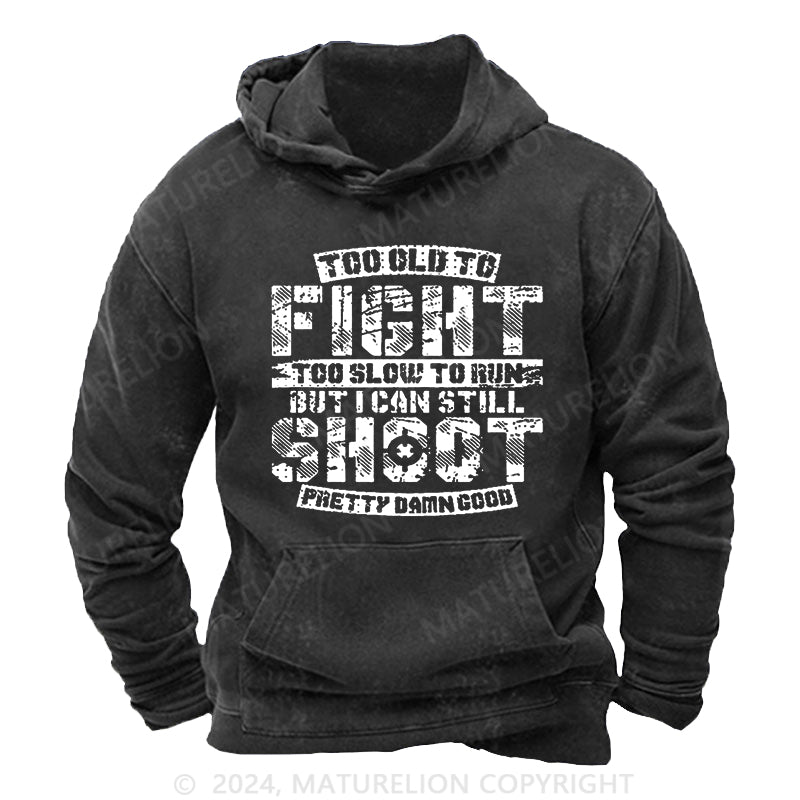 Maturelion Too Old To Fight Too Slow To Run But I Can Still Shoot Pretty Damn Good DTG Printing Washed Hoodie