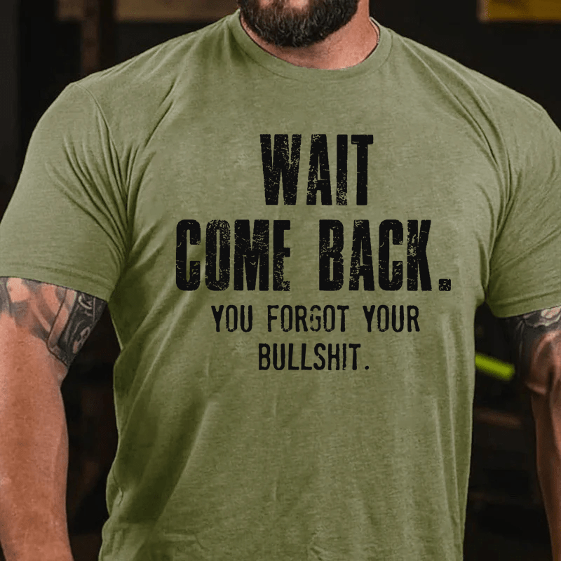 Maturelion Wait Come Back. You Forgot Your Bullshit Cotton T-Shirt