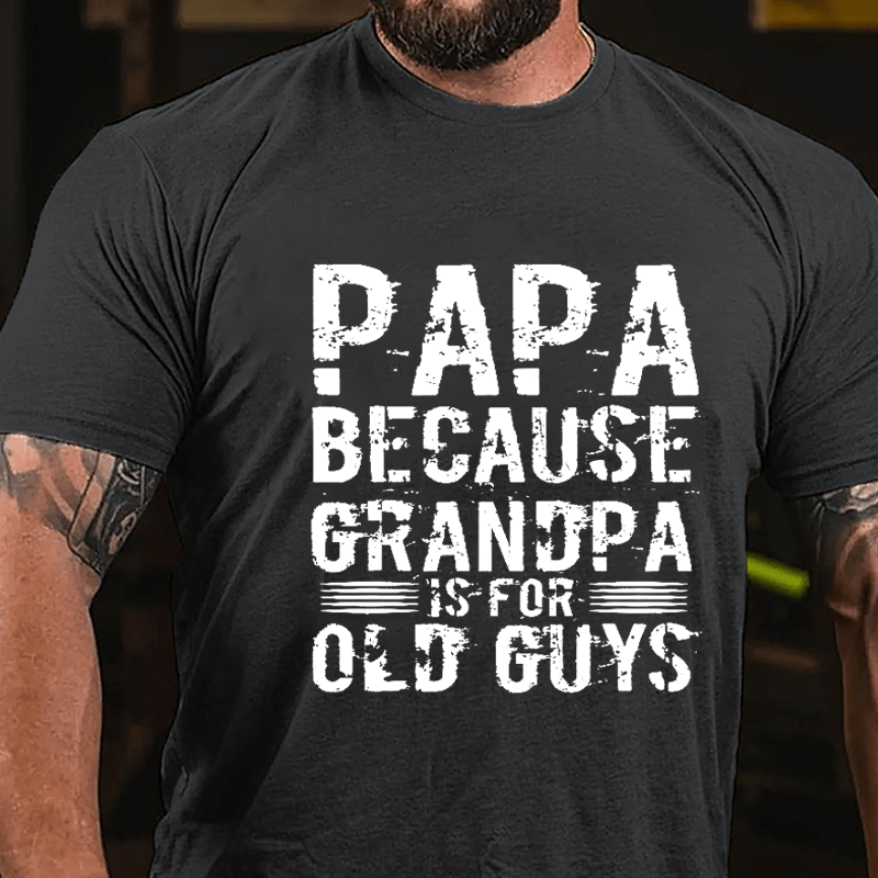 Papa Because Grandpa Is For Old Guys Cotton T-shirt