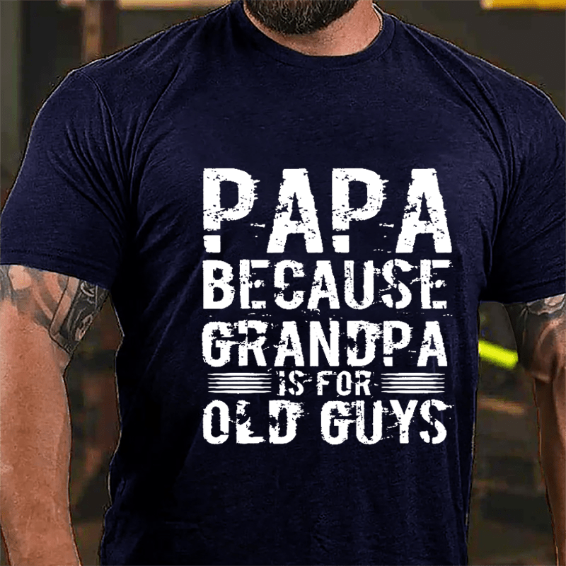 Papa Because Grandpa Is For Old Guys Cotton T-shirt