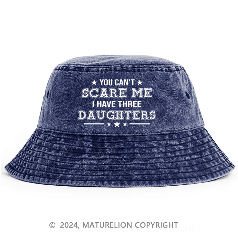 Maturelion You Can't Scare Me I Have Three Daughters Funny Bucket Hat