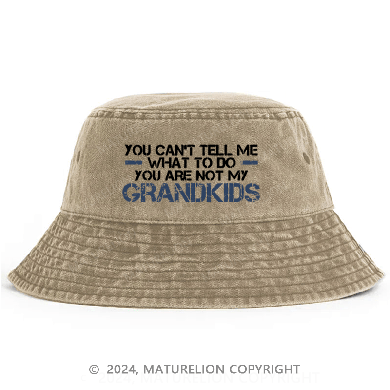 Maturelion You Can't Tell Me What To Do You're Not My Grandkids Bucket Hat