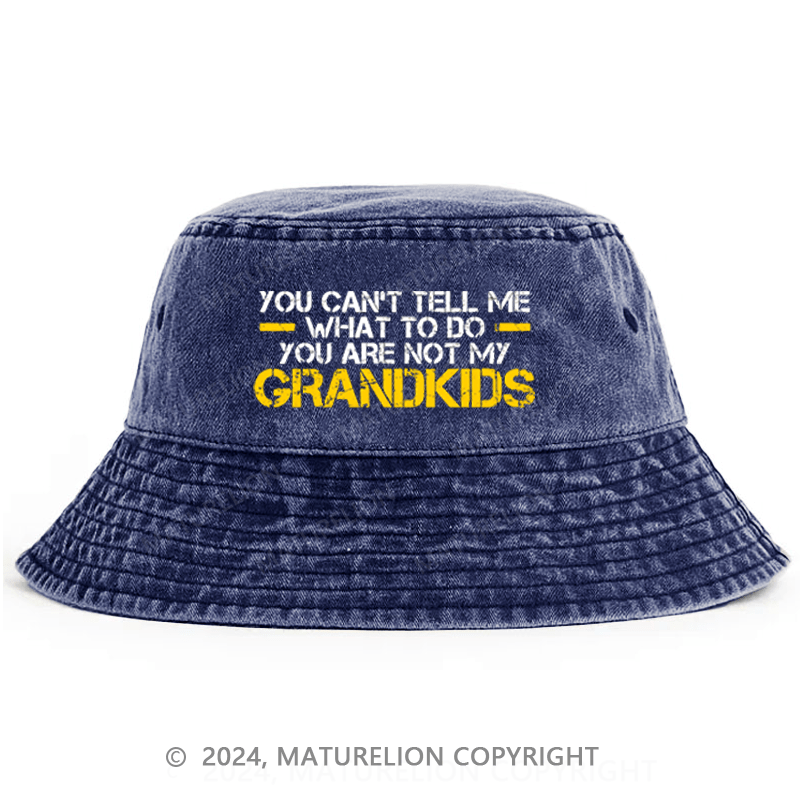 Maturelion You Can't Tell Me What To Do You're Not My Grandkids Bucket Hat