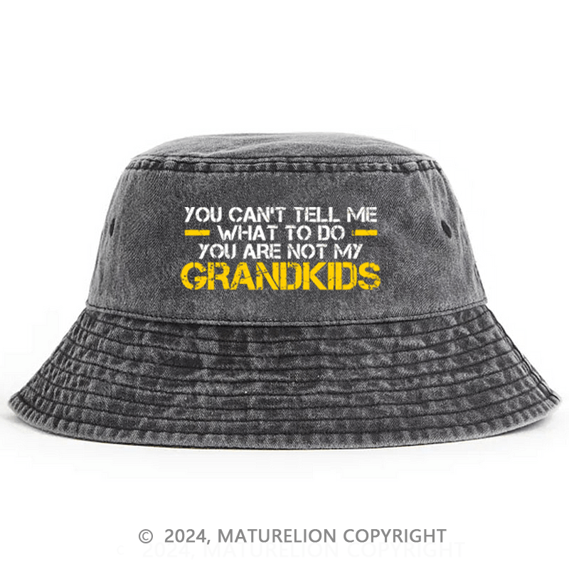 Maturelion You Can't Tell Me What To Do You're Not My Grandkids Bucket Hat