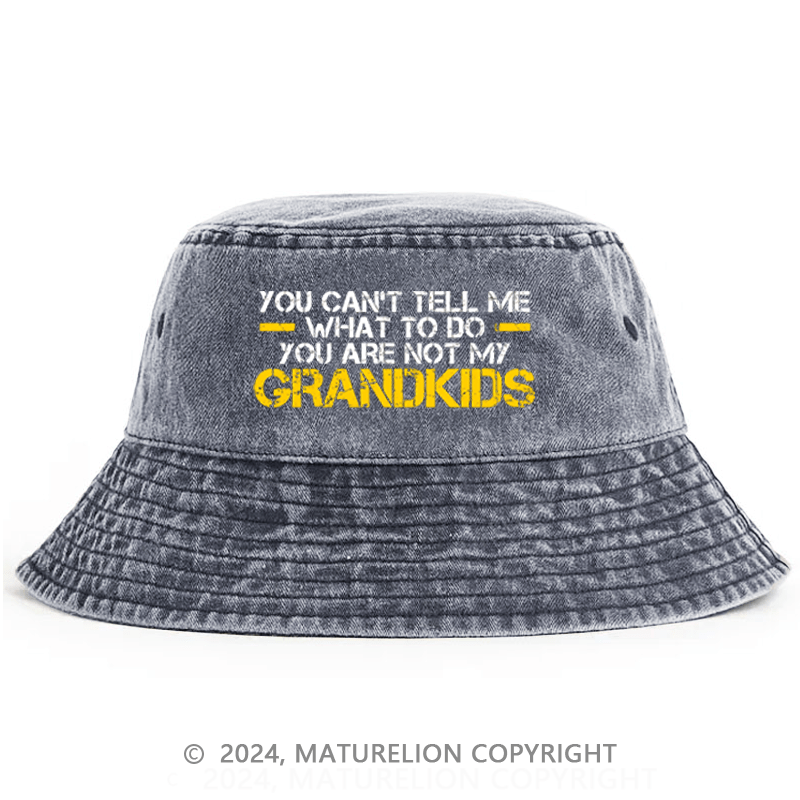 Maturelion You Can't Tell Me What To Do You're Not My Grandkids Bucket Hat