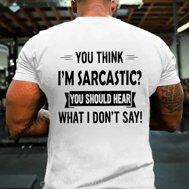 Maturelion You Think I'm Sarcastic You Should Hear What I Don't Say Cotton T-shirt