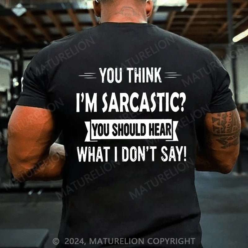 Maturelion You Think I'm Sarcastic You Should Hear What I Don't Say Cotton T-shirt