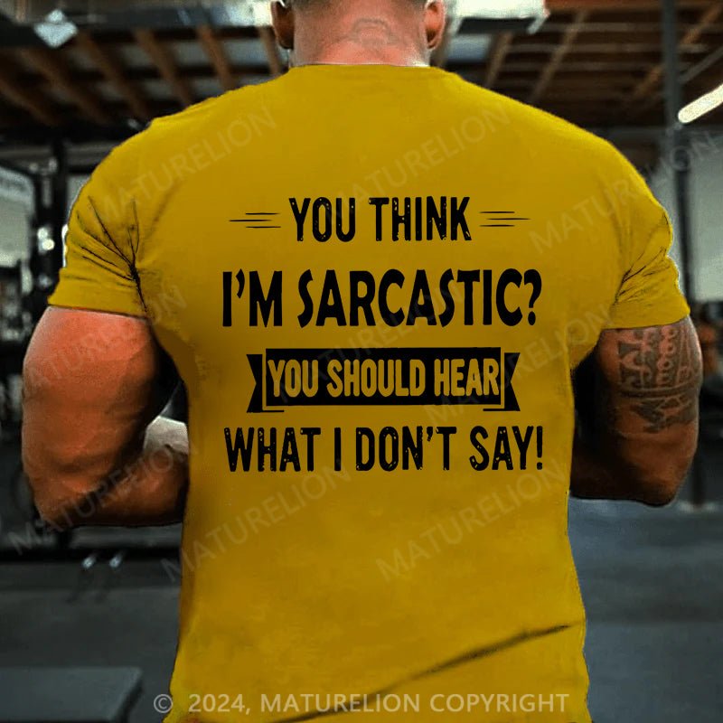 Maturelion You Think I'm Sarcastic You Should Hear What I Don't Say Cotton T-shirt