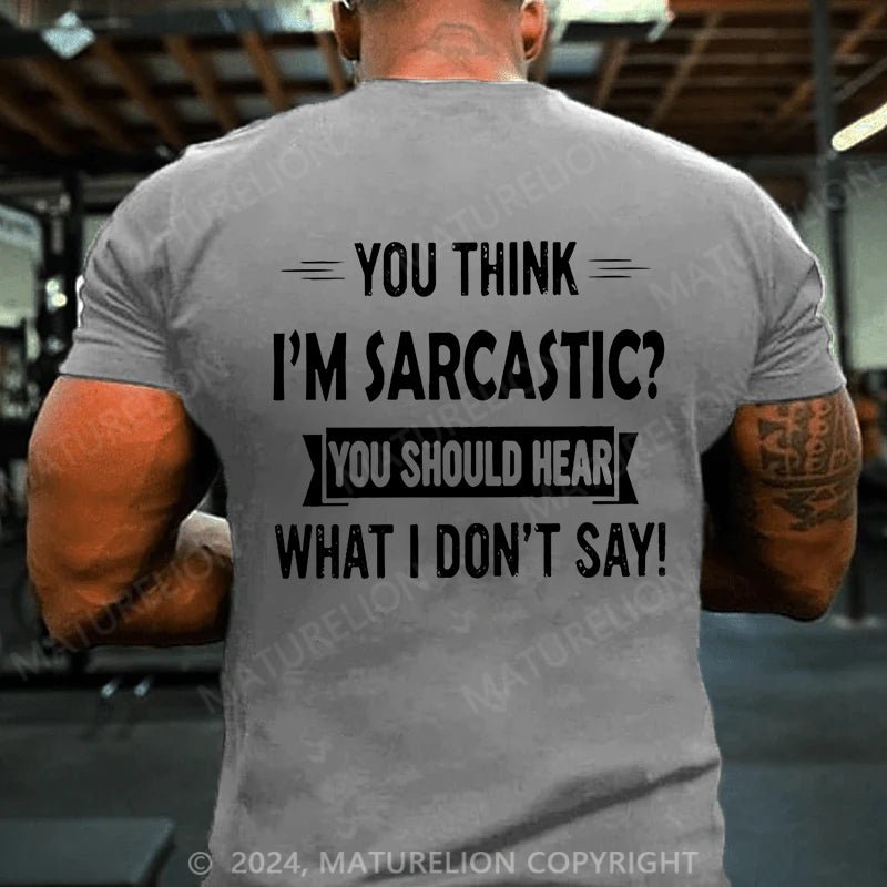 Maturelion You Think I'm Sarcastic You Should Hear What I Don't Say Cotton T-shirt