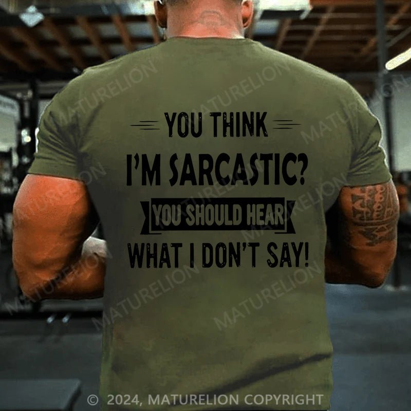 Maturelion You Think I'm Sarcastic You Should Hear What I Don't Say Cotton T-shirt