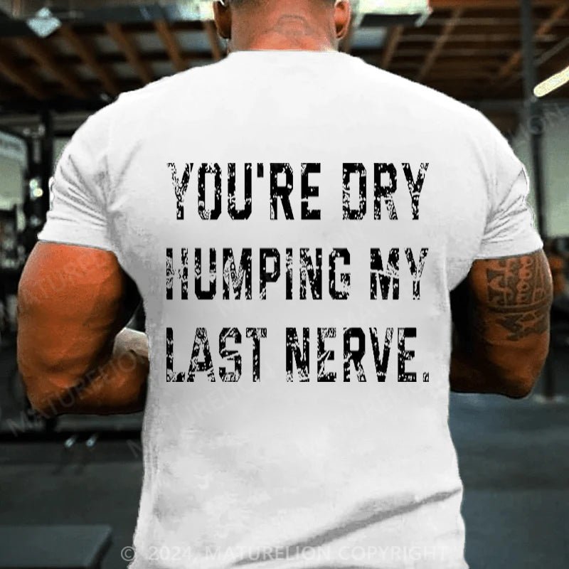 Maturelion You're Dry Humping My Last Nerve Cotton T-shirt