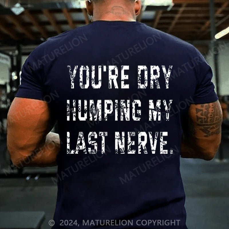 Maturelion You're Dry Humping My Last Nerve Cotton T-shirt