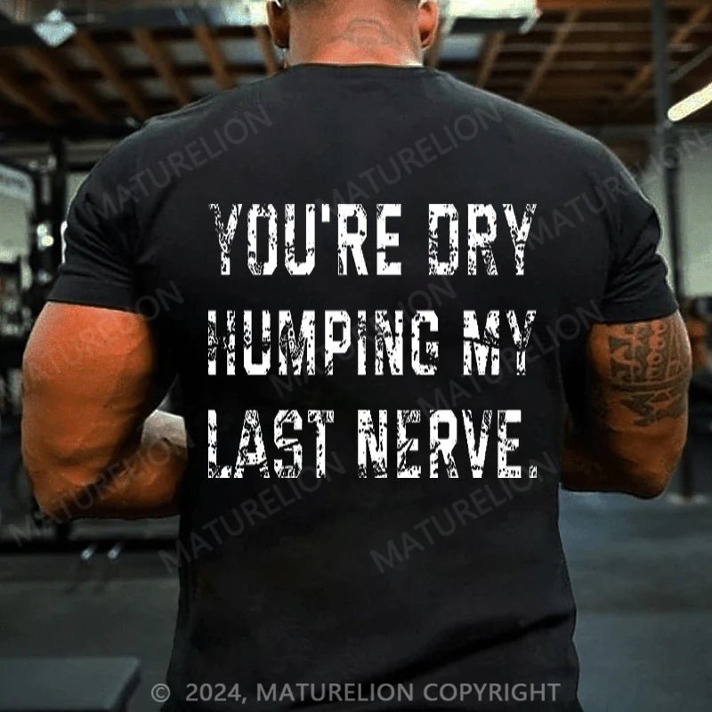 Maturelion You're Dry Humping My Last Nerve Cotton T-shirt