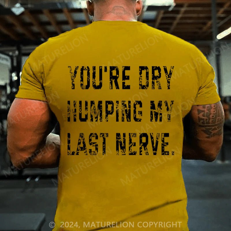 Maturelion You're Dry Humping My Last Nerve Cotton T-shirt