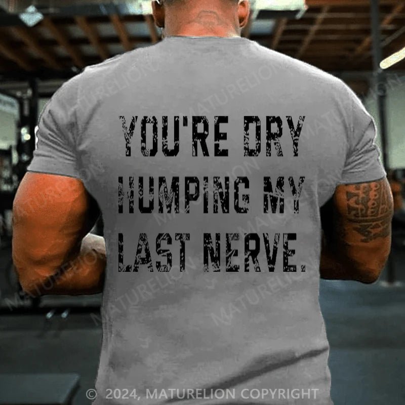 Maturelion You're Dry Humping My Last Nerve Cotton T-shirt