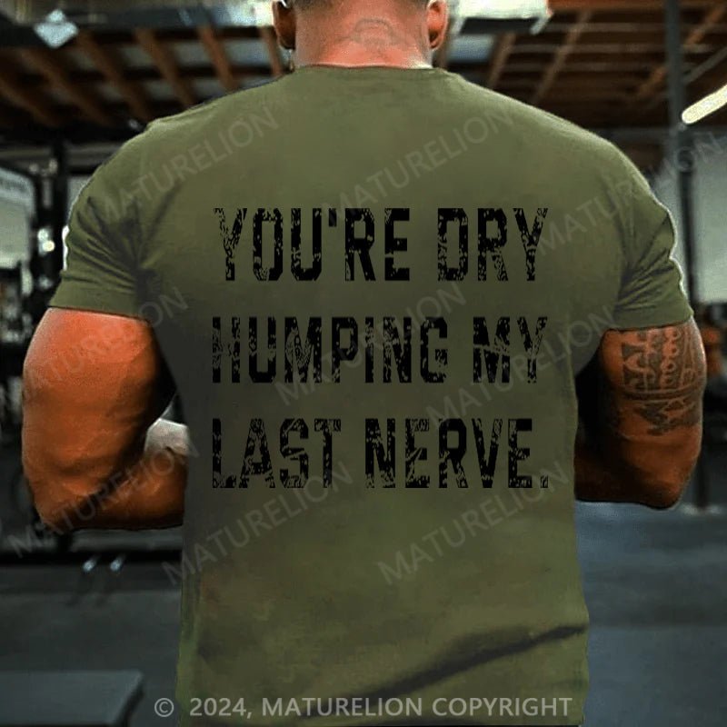 Maturelion You're Dry Humping My Last Nerve Cotton T-shirt