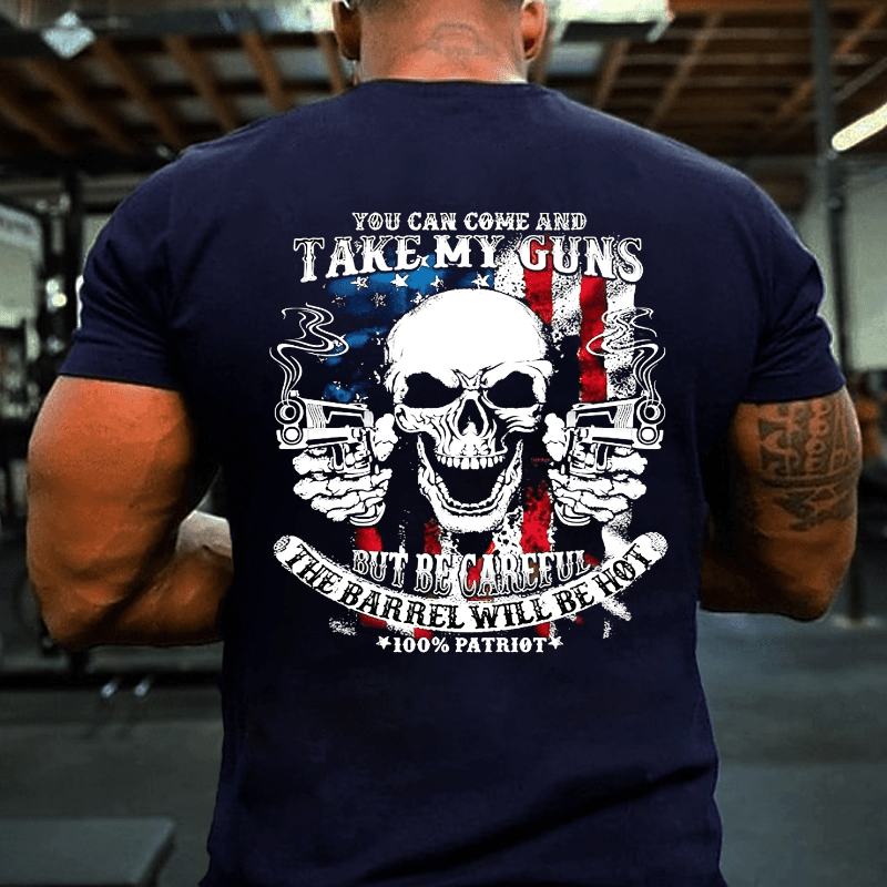 You Can Come And Take My Guns But Be Careful The Barrel Will Be Hot Cotton T-shirt