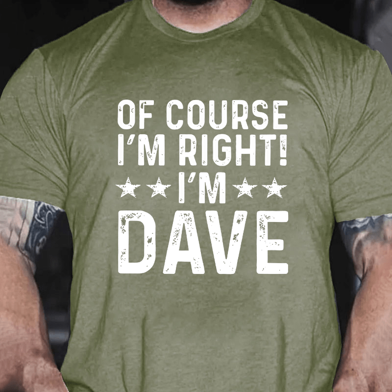 Of Course I'm Right I'm Dave Cotton T-shirt