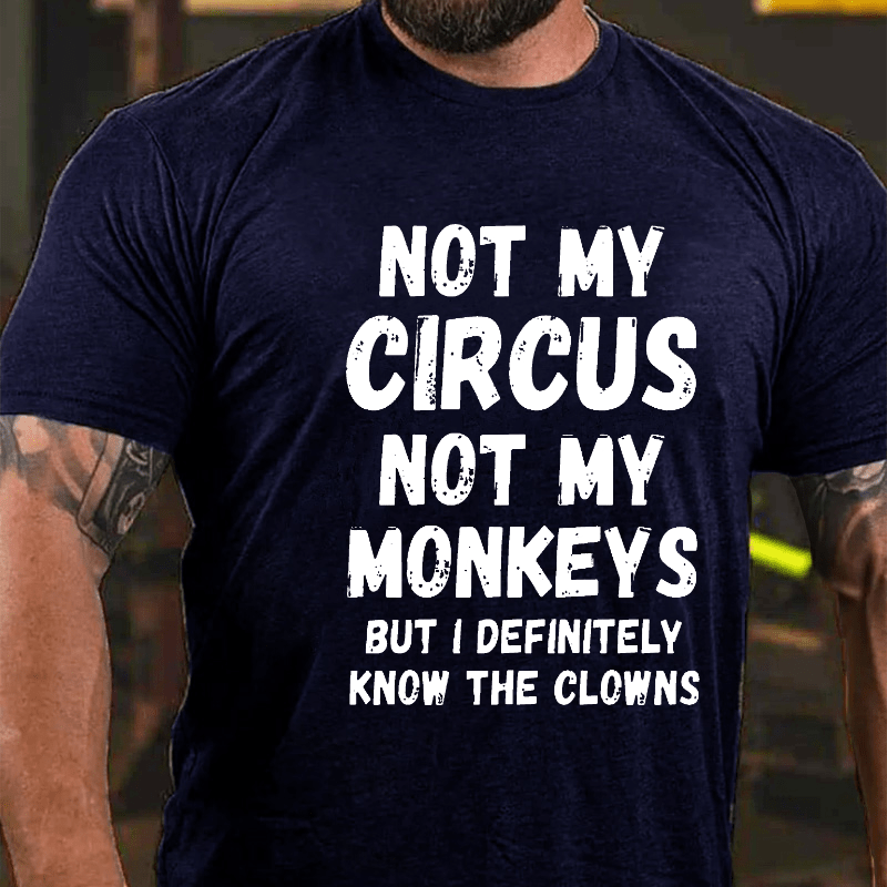 Not My Circus Not My Monkeys But I Definitely Know The Clowns Funny Cotton T-shirt