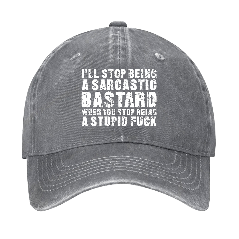 I'll Stop Being a Sarcastic Bastard When You Stop Being a Stupid Fu*k Cap