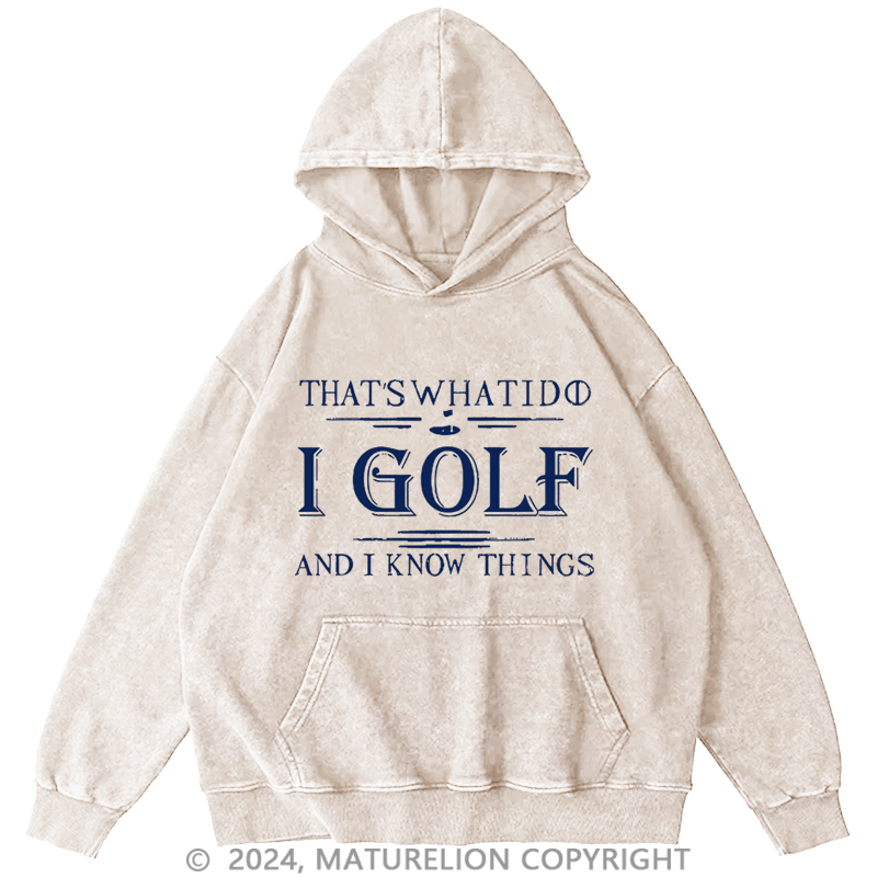 Maturelion Men's Hoodie That's What I Do I Golf And I Know Things Custom Washed Hoodies