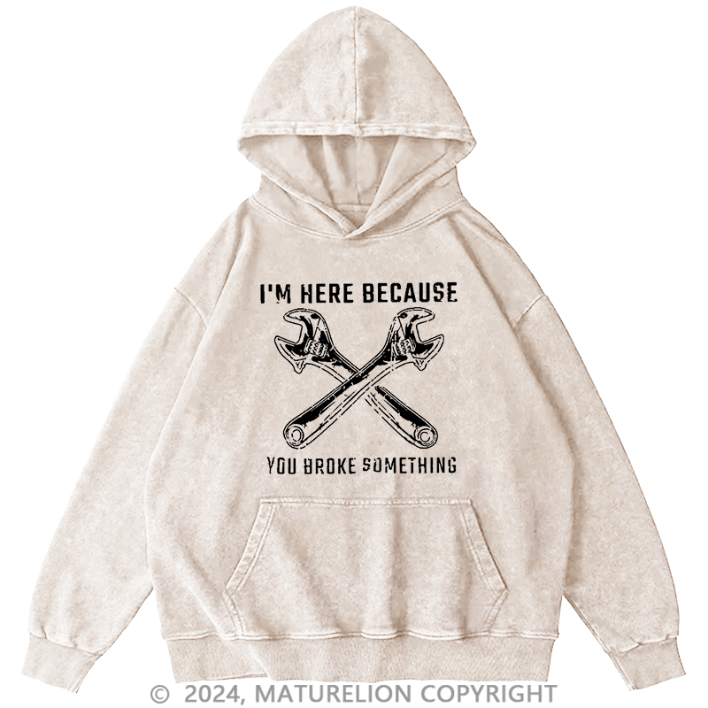 Maturelion Men's Hoodie I'm Here Because You Broke Something Hoodie