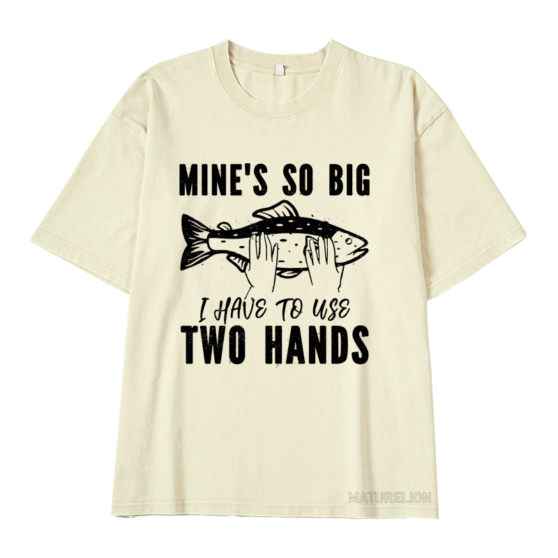 MATURELION MINE'S SO BIG I HAVE TO USE TWO HANDS DTG PRINTING WASHED COTTON T-SHIRT