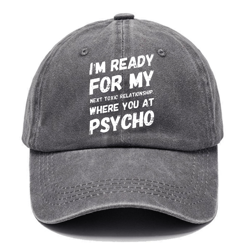 I'm Ready For My Next Toxic Relationship Where You At Psycho Sarcastic Cap