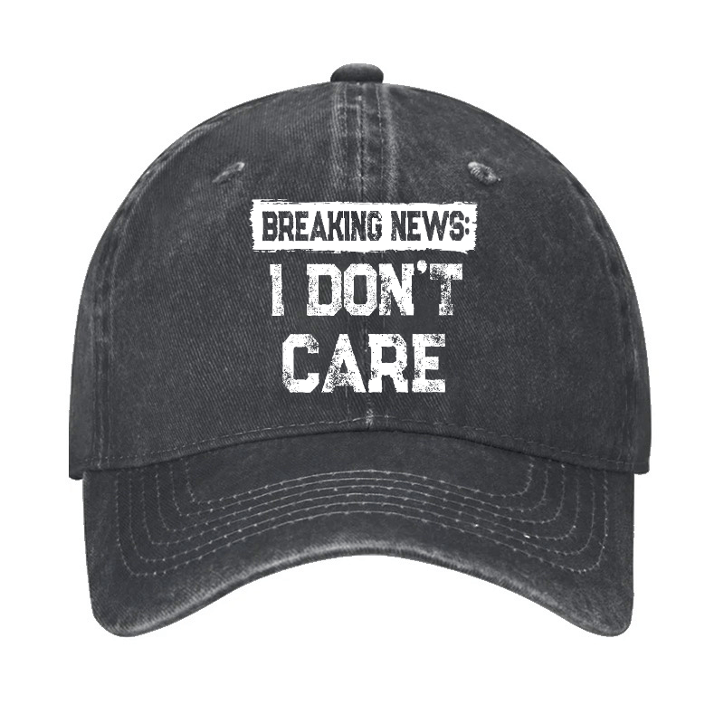 Breaking News I Don't Care Funny Sarcastic Baseball Cap